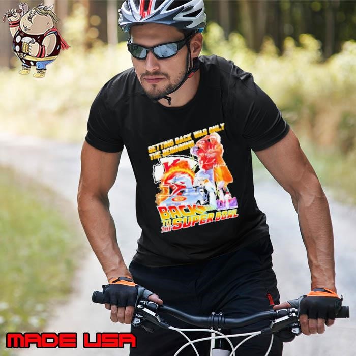 Kansas City Chiefs Getting Back Was Only The Beginning Back To The Super Bowl 2024 Unisex
