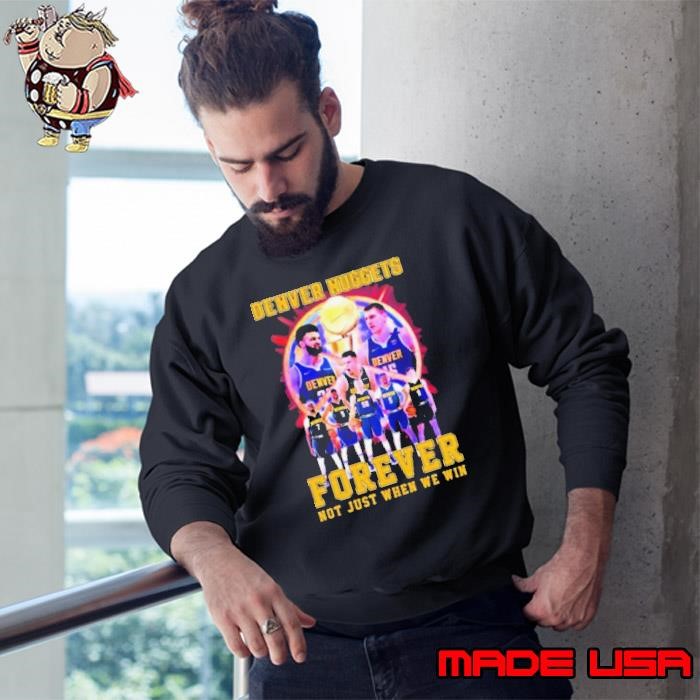 NBA Playoffs Denver Nuggets Forever Not Just When We Win Sweatshirt