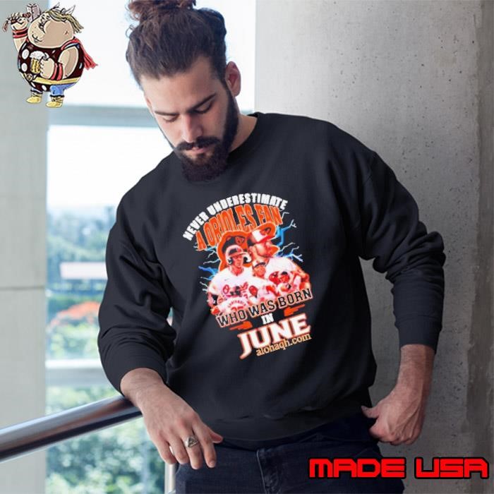 Never Underestimate A Baltimore Orioles Fan Who Was Born In June Sweatshirt