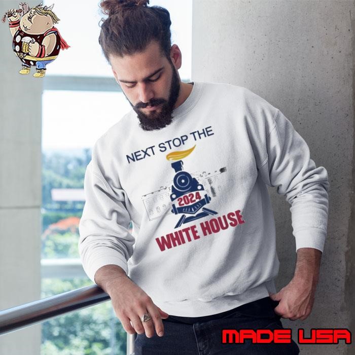 Next Stop The White House Trump 2024 Sweatshirt