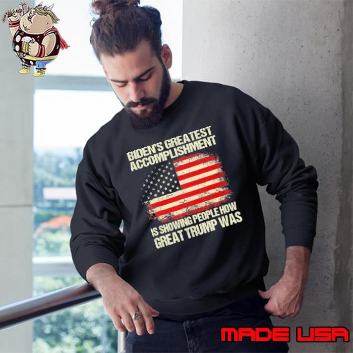 Nice Biden'S Greatest Accomplishment Is Showing Trump 2024 USa Flag Sweatshirt