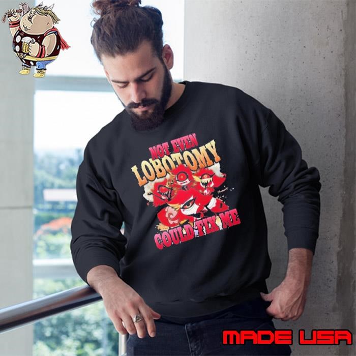 Not Even Lobotomy Could Fix Me Sweatshirt