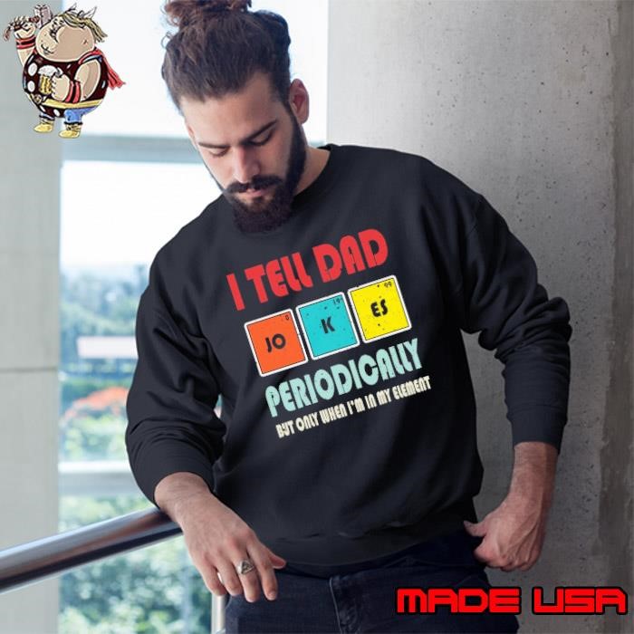 Original I Tell Dad Jokes Periodically But Only When In My Element Father's Day Joke Sweatshirt