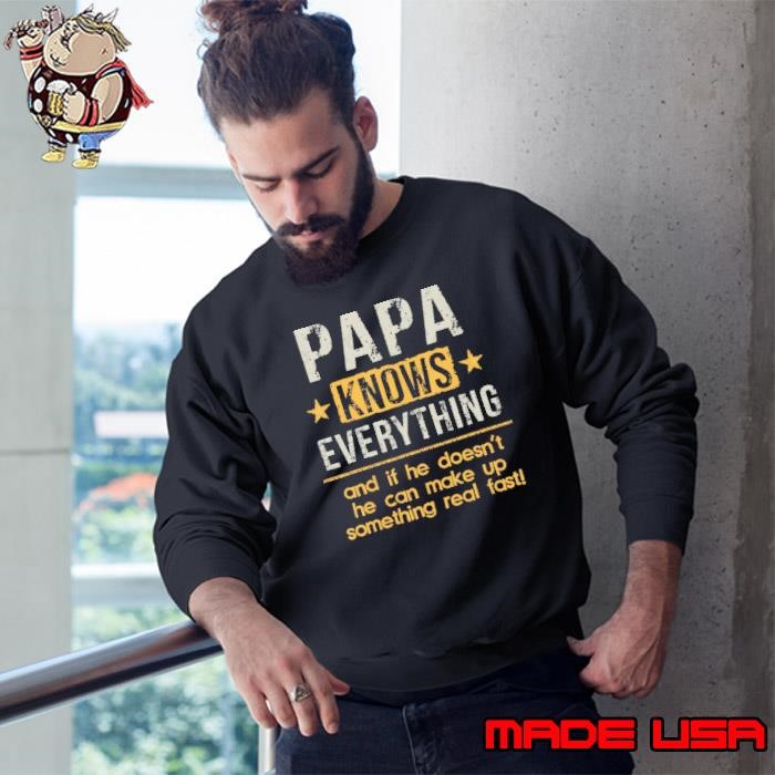 Papa knows everything and he doesn't he can make up something Sweatshirt
