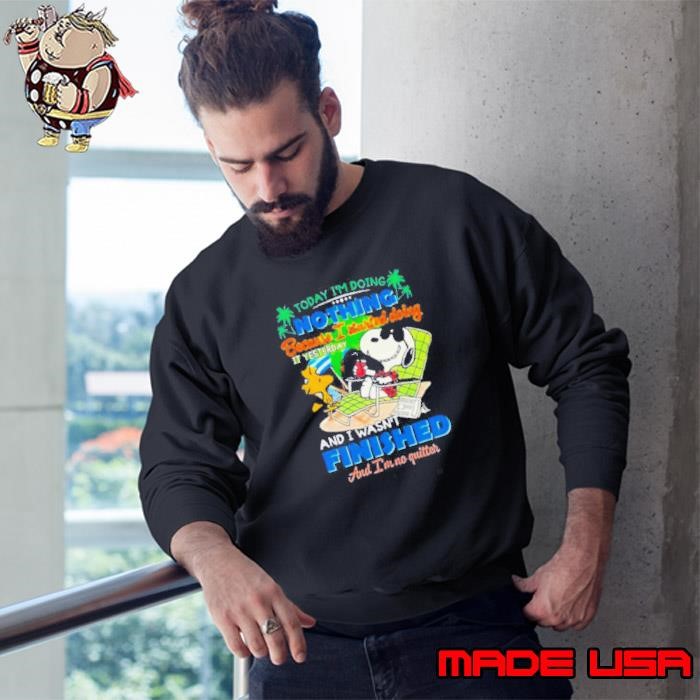 Snoopy today I’m doing nothing because I started doing it yesterday Sweatshirt