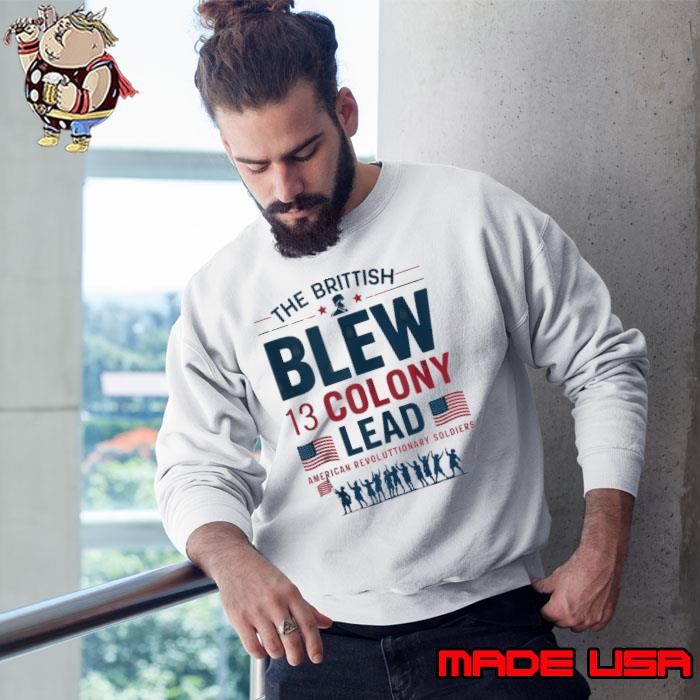 The British Blew a 13 Colony Lead American Revoluttionary Soldier USa Flag Sweatshirt