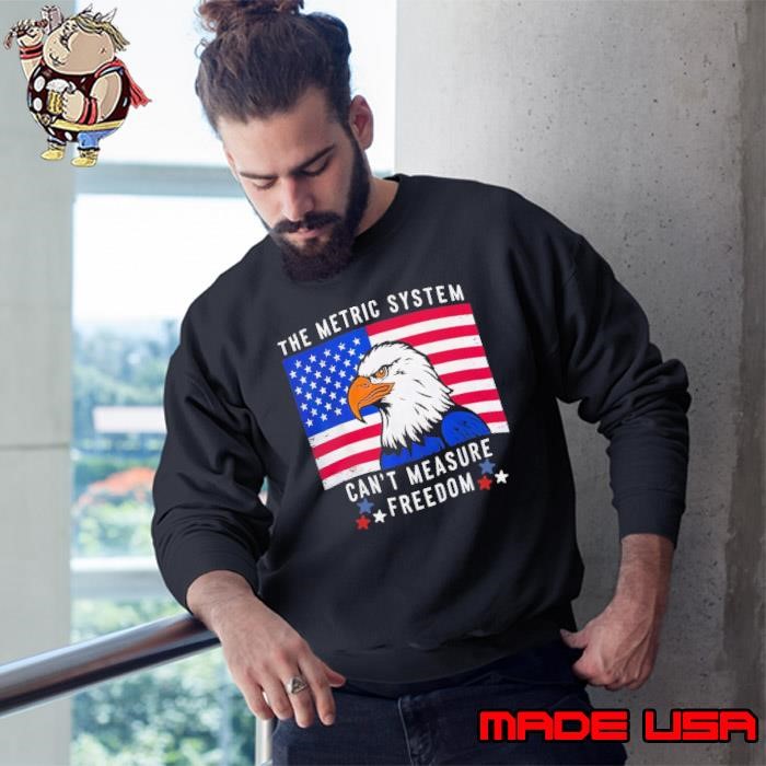The Metric System Cant Measure Freedom Eagle American flag Sweatshirt