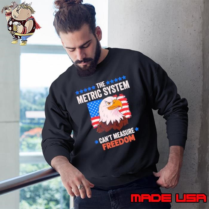 The Metric System Cant Measure Freedom Stars Election Eagle Sweatshirt