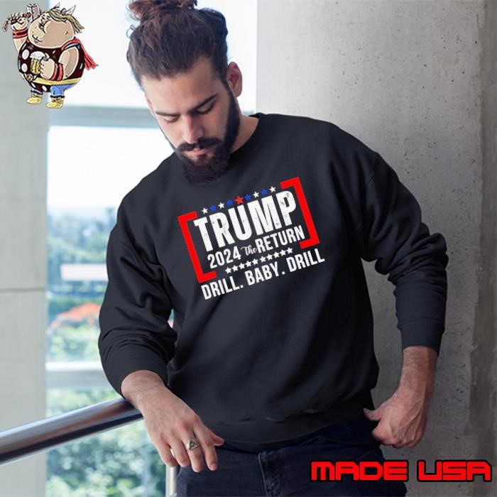 Trump 2024 the return drill baby drill stars election Sweatshirt