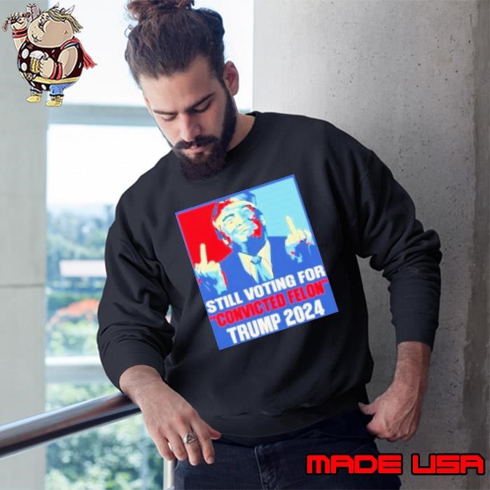 Trump Fucking I’m Voting Convicted Felon 2024 Sweatshirt
