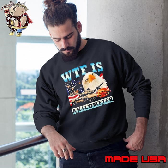 WTF Is A Kilometer Eagle Badge American Signature Burger Sweatshirt