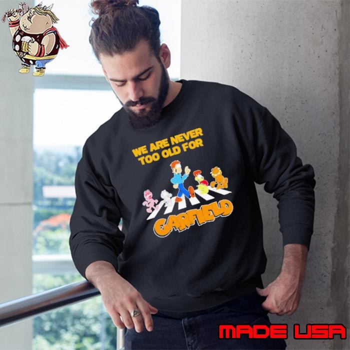 We Are Never Too Old For Garfield Abbey Road Sweatshirt