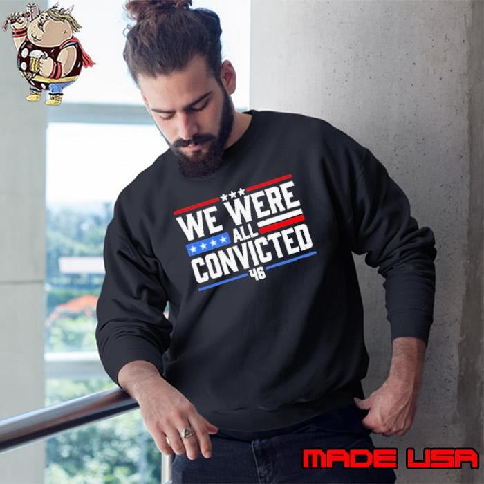 We Were All Convicted 46 Sweatshirt
