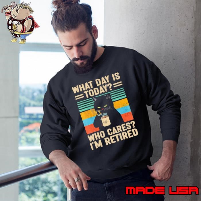 What Day Is Today Who Cares I'm Retired Cat and Coffee Vintage Sweatshirt