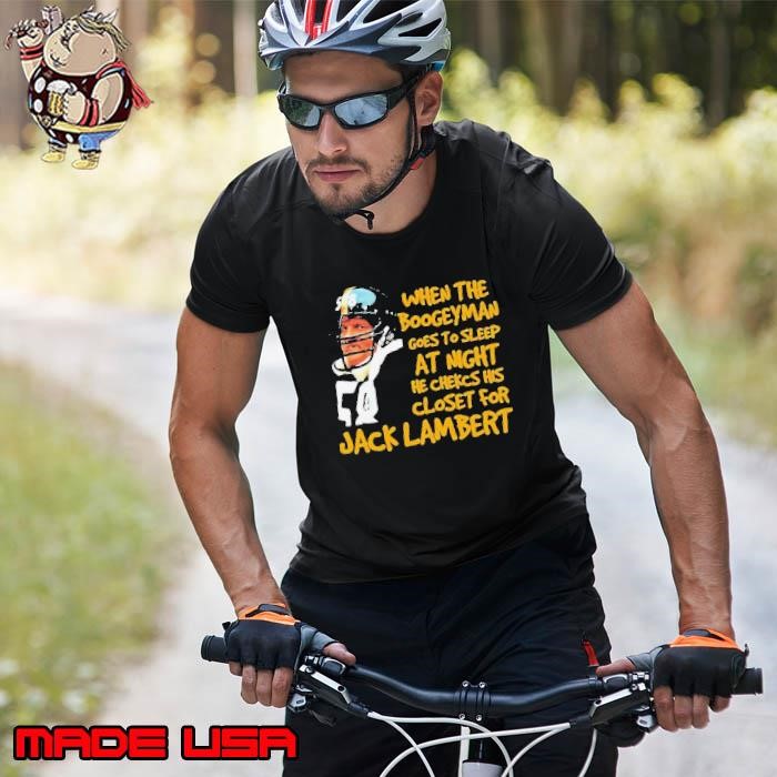 When The Boogeyman Goes To Sleep At Night He Checks His Closet For Jack Lambert Unisex