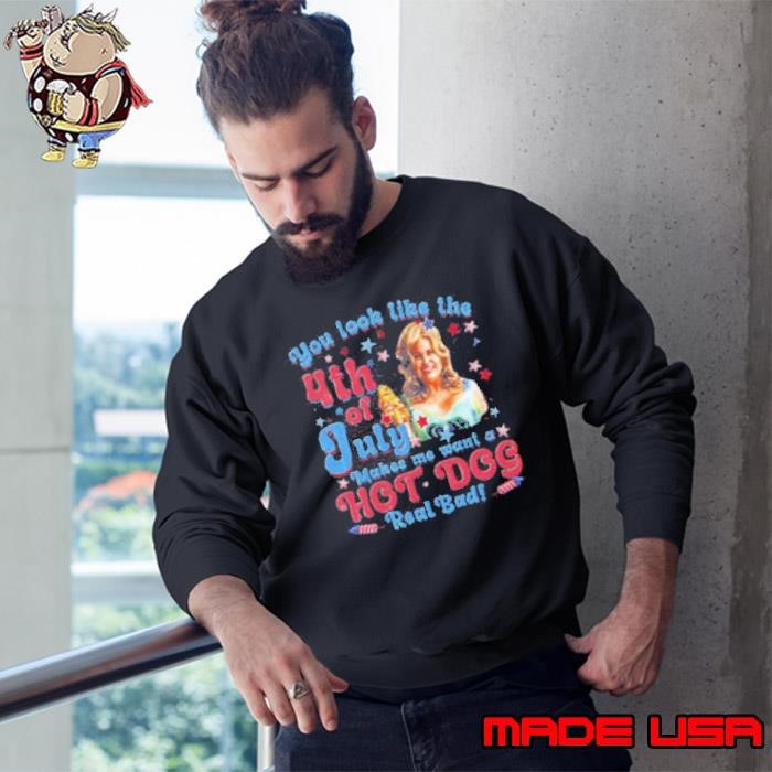 You Look Like The 4th Of July Makes Me Want A Hot Dog Jennifer Coolidge Sweatshirt