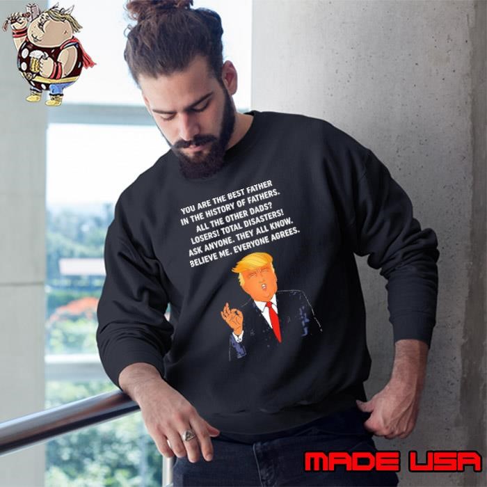 You are the best father in the history of fathers all the other dads donald trump Sweatshirt
