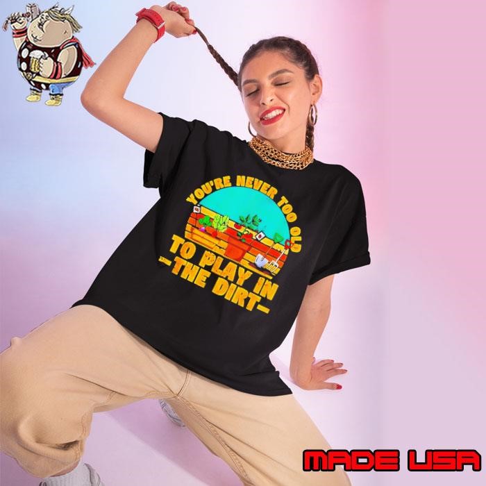 You’re never too old to play in the dirt vintage Ladies tee