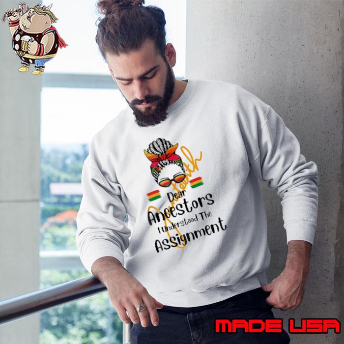 Dear Ancestors I Understood The Assignment Juneteenth s Sweatshirt