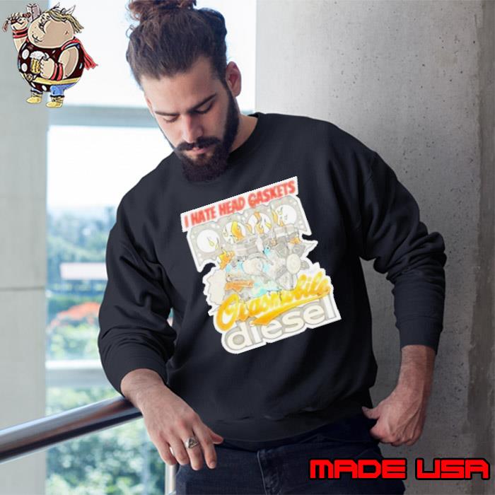 I Hate Head Gaskets Oldsmobile Diesel shirt