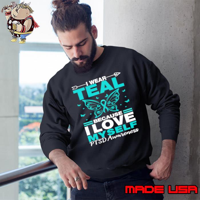 I Wear Teal Because I love Myself Ptsd Awareness Support s Sweatshirt