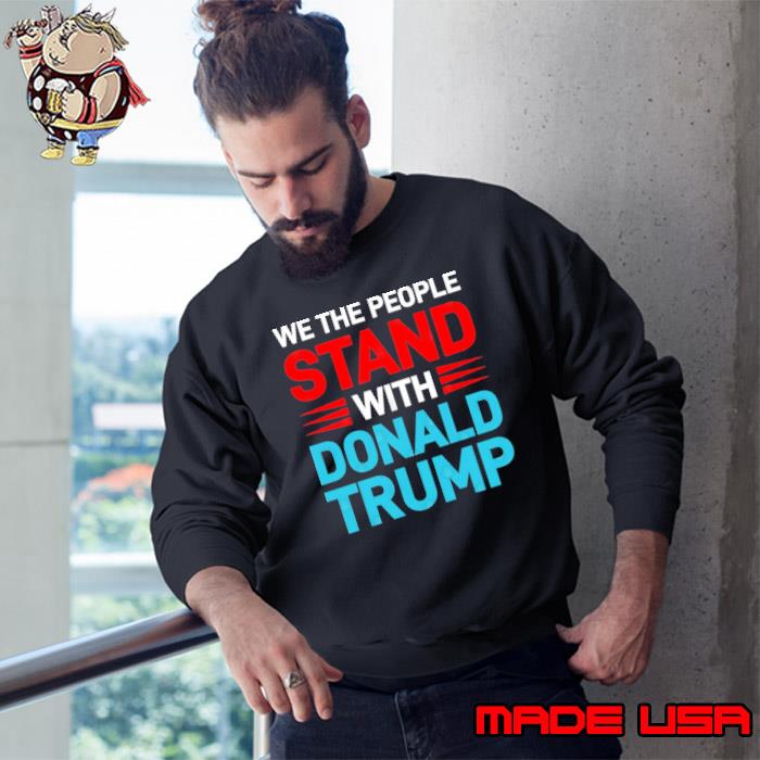 We The People Stand With Trump Election s Sweatshirt