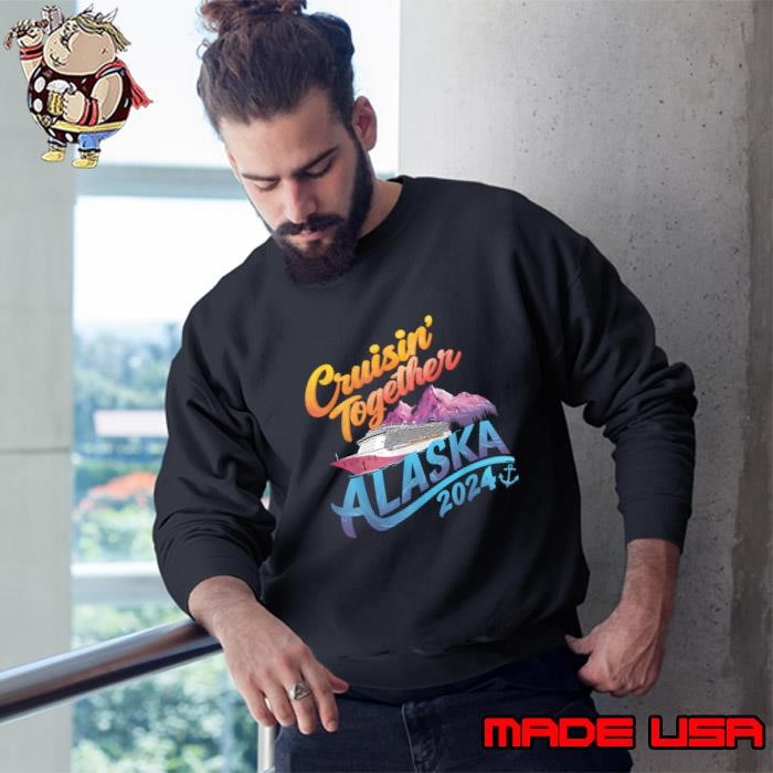 Alaska Cruise 2024 Family Cruise 2024 Cruisin Together Ship Sweatshirt