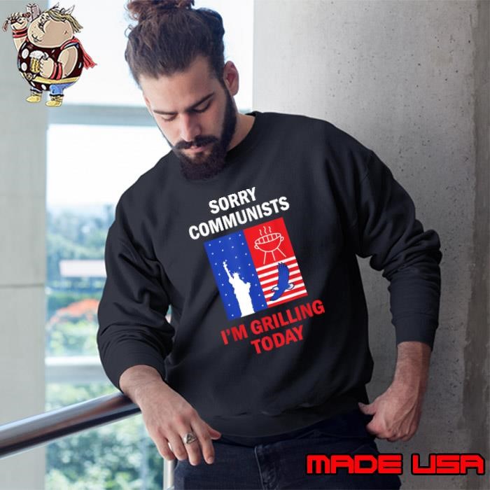 America BBQ Party Sorry Communists Im Grilling Today Sweatshirt