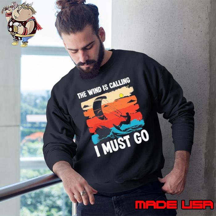 Awesome The Wind Is Calling I Must Go Vintage Kite boarding Quote Sweatshirt
