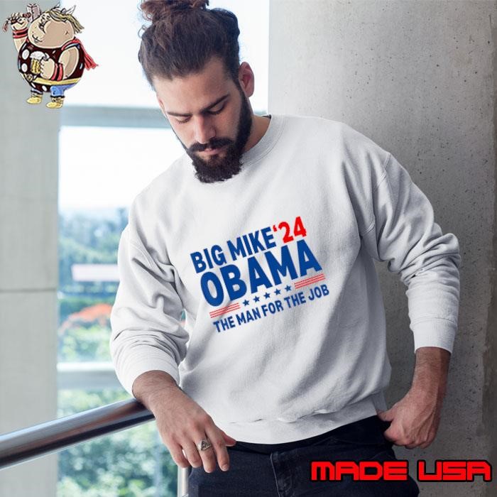 Big Mike Obama 2024 The Man For The Job President Election Sweatshirt
