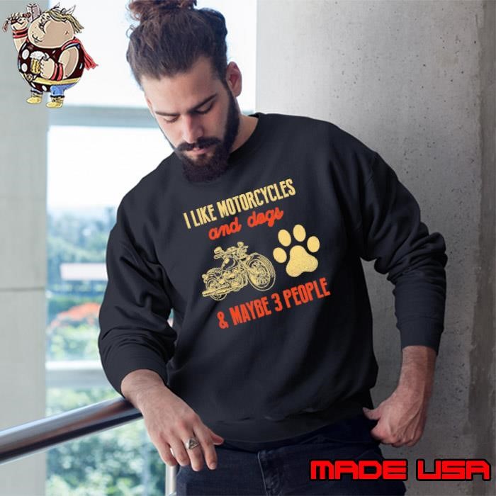 Biker I Like Motorcycles And Dogs And Maybe 3 People Sweatshirt