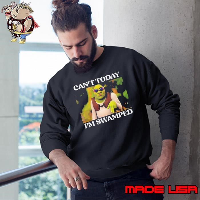 Can’t Today I’m Swamped Shrek Sweatshirt
