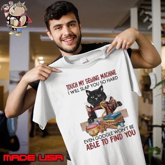 Cat Touch My Sewing Machine Will Slap You So hard Even Google Won't Be Able Unisex