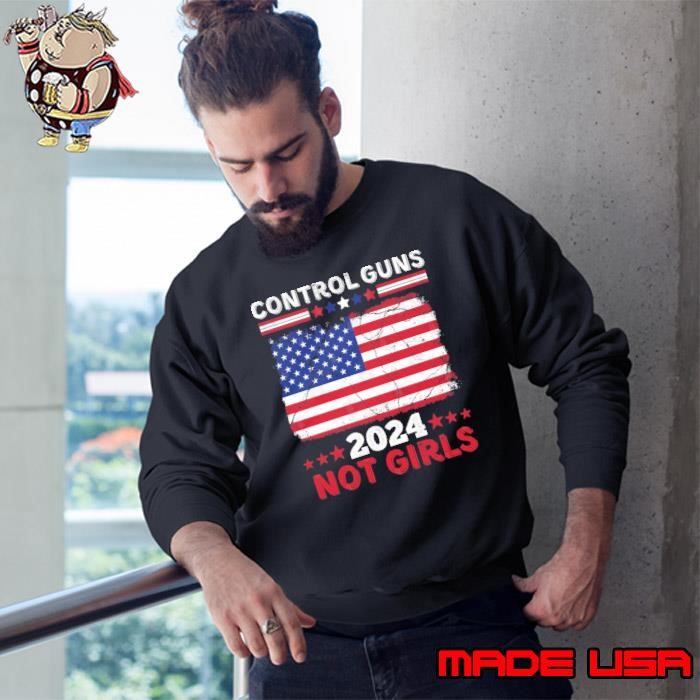 Control Guns Not Girls American Flag Stars 2024 Sweatshirt