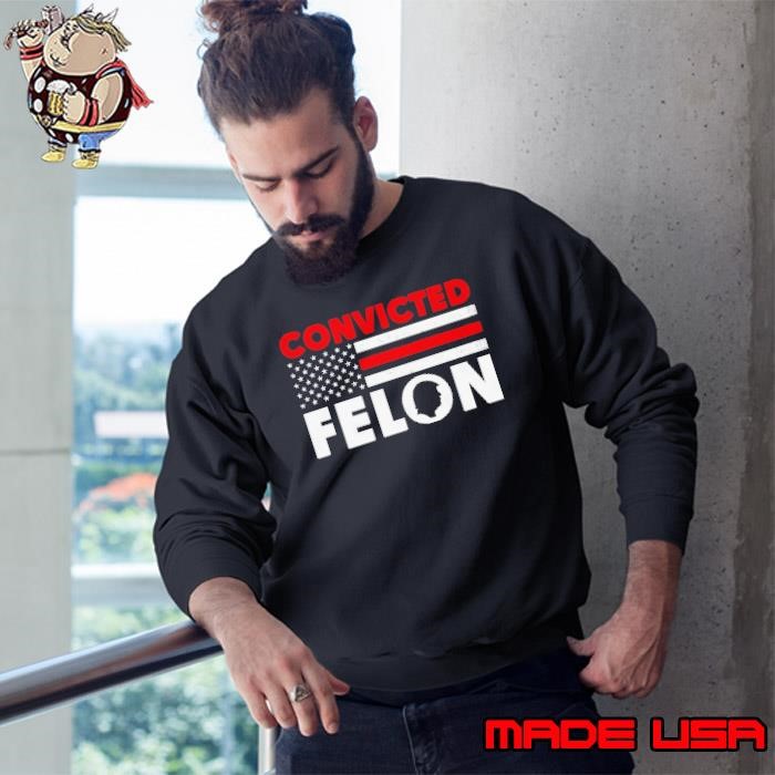 Convicted Felon Funny Trump 2024 T-American Flag Sweatshirt