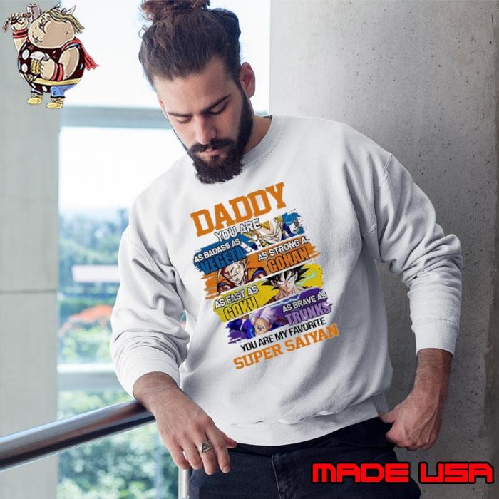 Daddy You Are As Badass As Vegeta As Strong As Cohan As Fast As Goku As Brave As Trunks You Are My Favorite Super Saiyan Sweatshirt