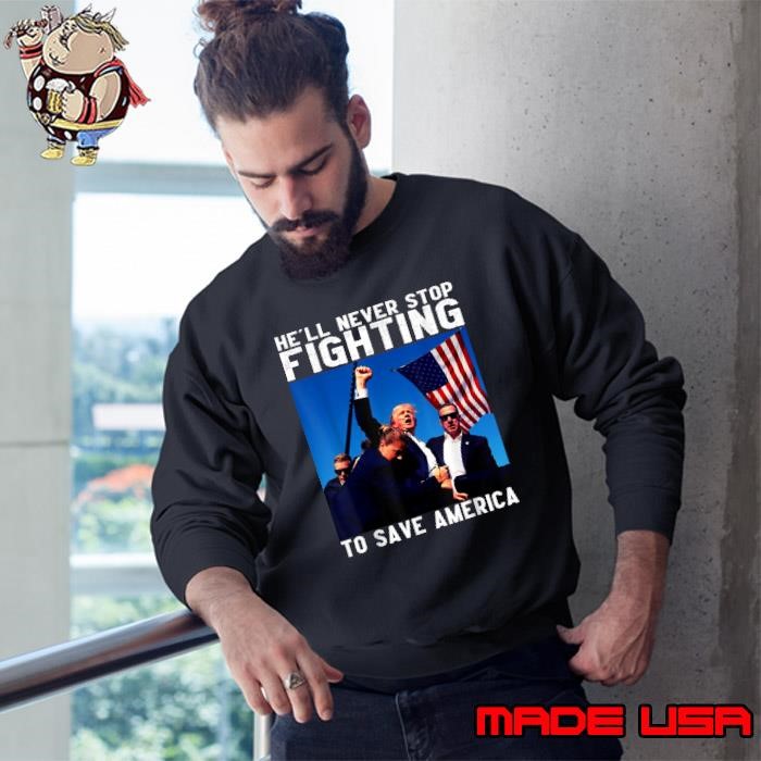 Donald trump he'll never stop fighting to save america usa flag Sweatshirt