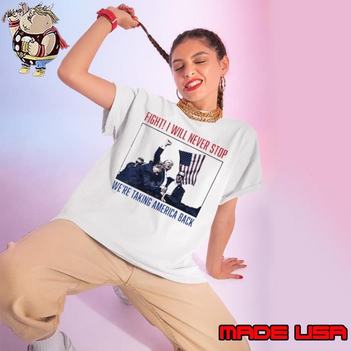 Fight! I Will Never Stop We're Taking Ameica Back Election 2024 Ladies tee