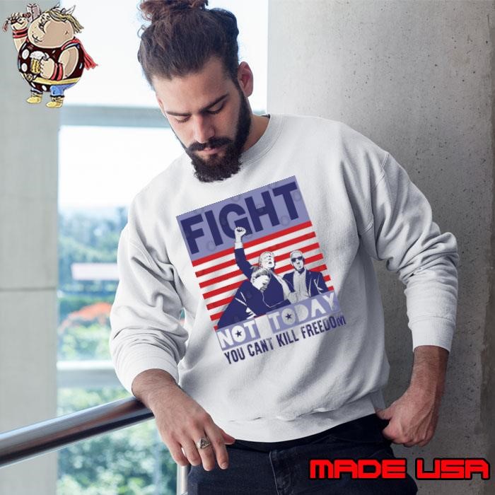 Fight not today you can't kill freedom usa flag trump Sweatshirt