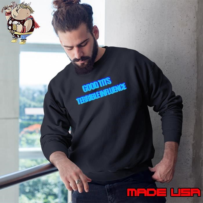 Good Tits Terrible Influence 2024 Sweatshirt