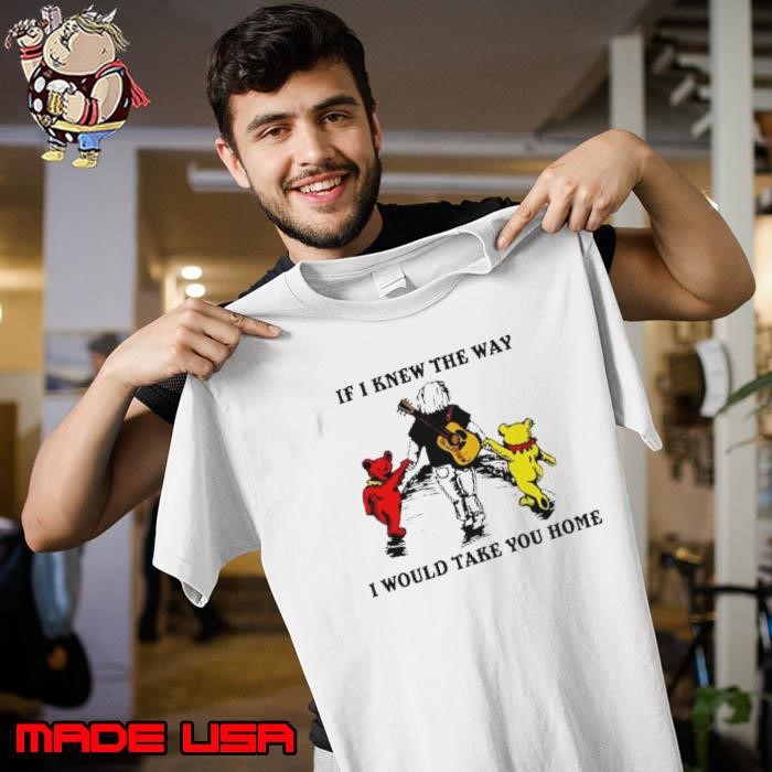 Grateful Dead And Bear If I Knew The Way I Would Take You Home Unisex