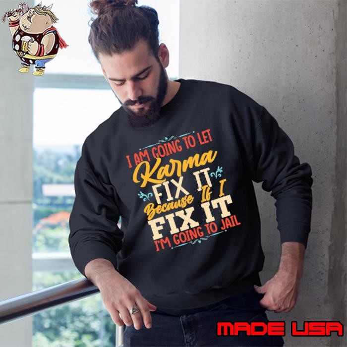 I Am Going To Let Karma Fix It Because If i Fix It Going To Jail Retro Sweatshirt