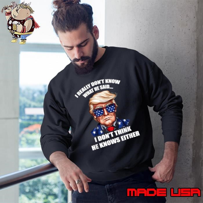 I Really Don't Know What He Said At The End Of That Sentence Trump USa Flag Sweatshirt