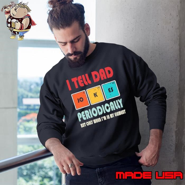 I Tell Dad Jokes Periodically Only When My Element retro Father's Day Dad Joke Sweatshirt