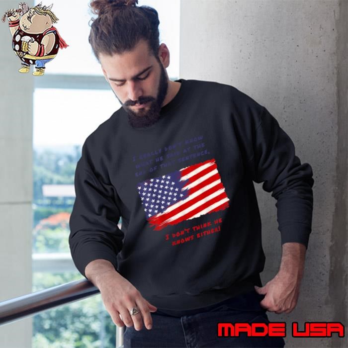 I really don't know what he said at the end of that sentence either usa flag Sweatshirt