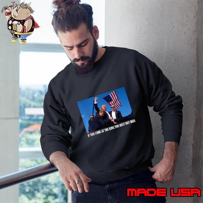 If You Come At The King You Best Not Miss Trump president usa flag election 2024 Sweatshirt