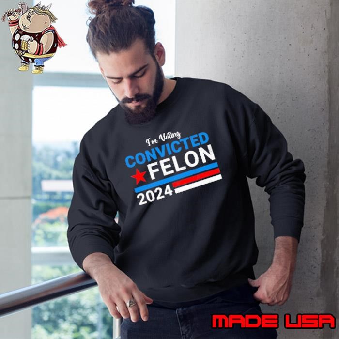 I'm Voting For The Convicted Felon 2024 Stars Trump Sweatshirt