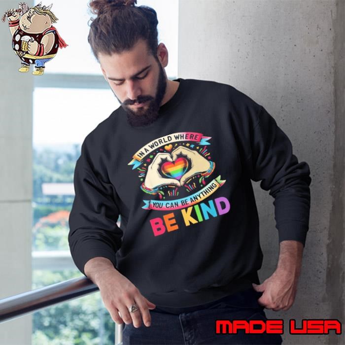 In A World Where You Can Be Anything Be Kind Gay Pride LGBT Sweatshirt