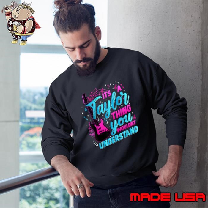 It's A Taylor Thing You Wouldn't Understand Music Sweatshirt
