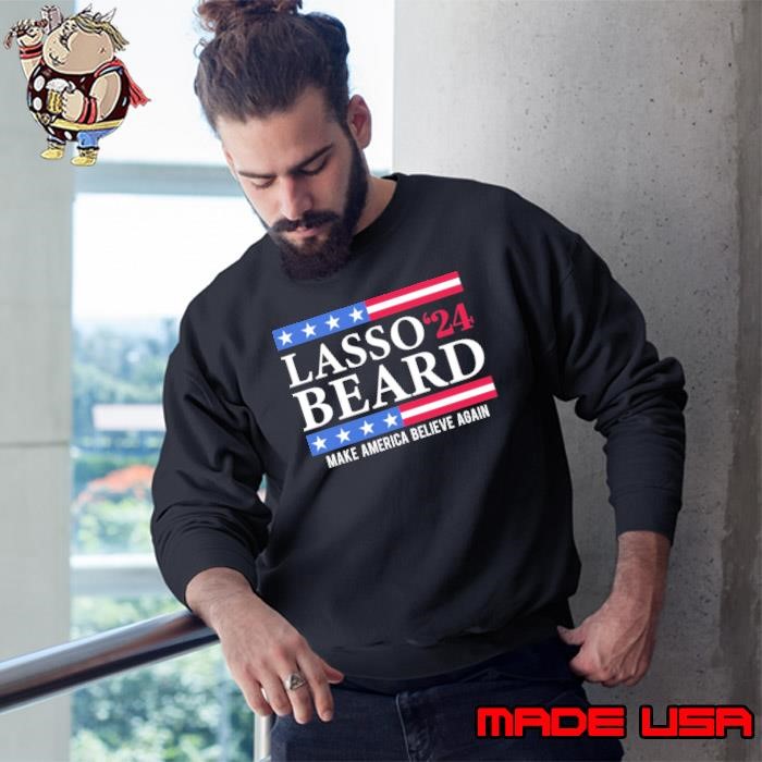 Lasso Beard 24 Make America Believe Again Stars Election Sweatshirt